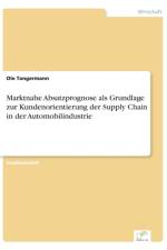 Marktnahe Absatzprognose als Grundlage zur Kundenorientierung der Supply Chain in der Automobilindustrie af Ole Tangermann