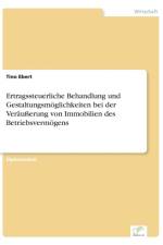 Ertragssteuerliche Behandlung und Gestaltungsmoeglichkeiten bei der Verausserung von Immobilien des Betriebsvermoegens af Tino Ebert