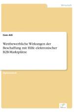 Wettbewerbliche Wirkungen der Beschaffung mit Hilfe elektronischer B2B-Marktplatze af Cem Atli