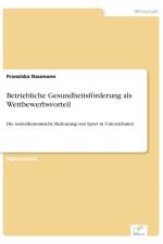 Betriebliche Gesundheitsfoerderung als Wettbewerbsvorteil af Franziska Naumann