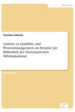 Ansatze zu Qualitats- und Prozessmanagement am Beispiel der Bibliothek der theresianischen Militarakademie af Christian Adamer