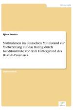 Massnahmen im deutschen Mittelstand zur Vorbereitung auf das Rating durch Kreditinstitute vor dem Hintergrund des Basel-II-Prozesses af Bjoern Pereira