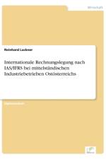 Internationale Rechnungslegung nach IAS/IFRS bei mittelstandischen Industriebetrieben Ostoesterreichs af Reinhard Lackner