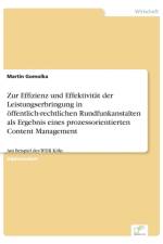 Zur Effizienz und Effektivitat der Leistungserbringung in oeffentlich-rechtlichen Rundfunkanstalten als Ergebnis eines prozessorientierten Content Management af Martin Gomolka