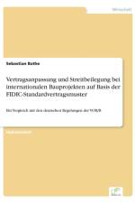 Vertragsanpassung und Streitbeilegung bei internationalen Bauprojekten auf Basis der FIDIC-Standardvertragsmuster af Sebastian Bathe