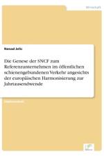 Genese der SNCF zum Referenzunternehmen im oeffentlichen schienengebundenen Verkehr angesichts der europaischen Harmonisierung zur Jahrtausendwende af Nenad Jelic
