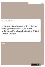 Is the Use of Technological Force by One State Against Another - A So-Called 'Cyber-Attack' - A Breach of Article 2(4) of the Un Charter? af Veronika Minkova