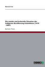 Die soziale und kulturelle Situation der indigenen Bevoelkerung Kolumbiens (1970 - 2007) af Manuela Paul