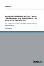 Masse und Individuum bei Elias Canettis Die Blendung und Roberts Musils Der Mann ohne Eigenschaften af Ina Bartels