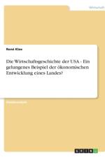 Wirtschaftsgeschichte der USA - Ein gelungenes Beispiel der oekonomischen Entwicklung eines Landes? af Rene Klee
