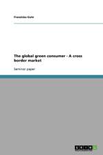 Global Green Consumer - A Cross Border Market af Franziska Guhr