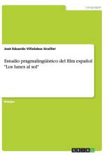 Estudio Pragmalinguistico del Film Espanol Los Lunes Al Sol af José Eduardo Villalobos Graillet