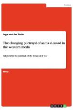 The changing portrayal of Asma al-Assad in the western media af Inga von der Stein
