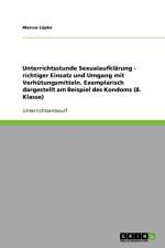 Unterrichtsstunde Sexualaufklarung - richtiger Einsatz und Umgang mit Verhutungsmitteln. Exemplarisch dargestellt am Beispiel des Kondoms (8. Klasse) af Marcus Lüpke