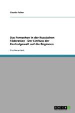 Fernsehen in Der Russischen Foderation - Der Einfluss Der Zentralgewalt Auf Die Regionen af Claudia Felber