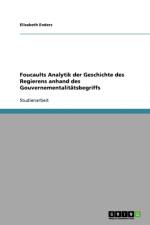 Foucaults Analytik der Geschichte des Regierens anhand des Gouvernementalitatsbegriffs af Elisabeth Enders