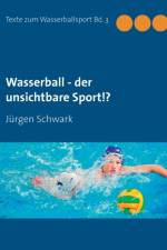 Wasserball - der unsichtbare Sport!? af Jürgen Schwark
