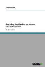 Leben Des Claudius VOR Seinem Herrschaftsantritt af Constanze Mey