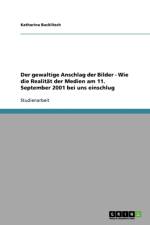 Gewaltige Anschlag Der Bilder - Wie Die Realitat Der Medien Am 11. September 2001 Bei Uns Einschlug af Katharina Bucklitsch