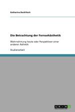 Die Betrachtung der Fernsehasthetik af Katharina Bucklitsch
