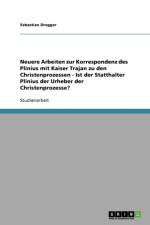 Neuere Arbeiten zur Korrespondenz des Plinius mit Kaiser Trajan zu den Christenprozessen - Ist der Statthalter Plinius der Urheber der Christenprozesse? af Sebastian Dregger