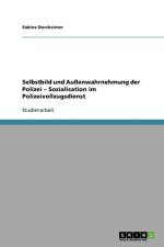 Selbstbild und Aussenwahrnehmung der Polizei - Sozialisation im Polizeivollzugsdienst af Sabine Dorsheimer