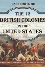 13 British Colonies in the United States - US History for Kids Grade 3 Children's History Books af Baby Professor