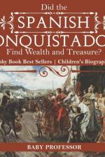 Did the Spanish Conquistadors Find Wealth and Treasure? Biography Book Best Sellers Children's Biography Books af Baby Professor