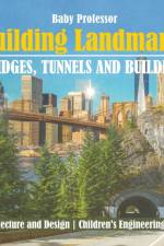 Building Landmarks - Bridges, Tunnels and Buildings - Architecture and Design Children's Engineering Books af Baby Professor