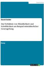 Das Verhaltnis von Mundlichkeit und Schriftlichkeit am Beispiel mittelalterlicher Gesetzgebung af David Seidel