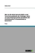 Wie ist die Rolle Heinrich Boells in der Terrorismusdebatte der Siebziger Jahre vor dem Hintergrund der Geschichte der Intellektuellen in Deutschland zu bewerten? af Fabian Hartl