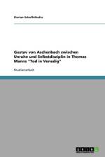 Gustav Von Aschenbach Zwischen Unruhe Und Selbstdisziplin in Thomas Manns Tod in Venedig af Florian Schaffelhofer