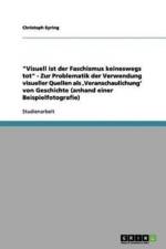 Visuell Ist Der Faschismus Keineswegs Tot - Zur Problematik Der Verwendung Visueller Quellen ALS, Veranschaulichung' Von Geschichte (Anhand Einer Beispielfotografie) af Christoph Eyring