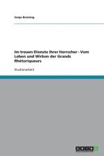 Im Treuen Dienste Ihrer Herrscher - Vom Leben Und Wirken Der Grands Rhetoriqueurs af Sonja Breining