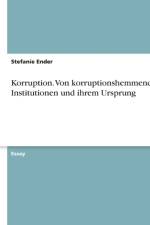Korruption. Von korruptionshemmenden Institutionen und ihrem Ursprung af Stefanie Ender
