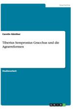Tiberius Sempronius Gracchus und die Agrarreformen af Carolin Günther