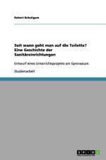 Seit wann geht man auf die Toilette? Eine Geschichte der Sanitareinrichtungen af Robert Brautigam