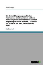 Entwicklung des preussischen Heerwesens im Allgemeinen und des Kantonssystems im Besonderen von der Regierung Friedrich Wilhelm I. 1713 bis zur Schlacht bei Jena und Auerstedt 1806 af Keno Peterson