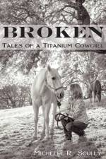 Broken, Tales of a Titanium Cowgirl af Michelle R Scully