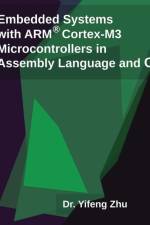 Embedded Systems with Arm Cortex-M3 Microcontrollers in Assembly Language and C af Yifeng Zhu