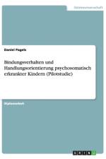 Bindungsverhalten und Handlungsorientierung psychosomatisch erkrankter Kindern (Pilotstudie) af Daniel Pagels