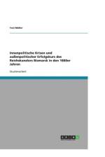 Innenpolitische Krisen und aussenpolitischer Erfolgskurs des Reichskanzlers Bismarck in den 1880er Jahren af Toni Müller