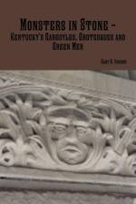 Monsters in Stone - Kentucky's Gargoyles, Grotesques and Green Men af Gary R. Varner