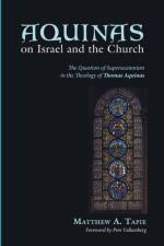 Aquinas on Israel and the Church af Matthew a Tapie