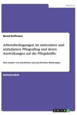 Arbeitsbedingungen im stationaren und ambulanten Pflegealltag und deren Auswirkungen auf die Pflegekrafte af Bernd Hoffmann
