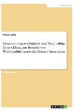 Generationsgerechtigkeit und Nachhaltige Entwicklung am Beispiel von Wohnbedurfnissen der alteren Generation af Franz Ludin