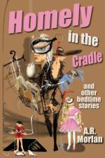 Homely in the Cradle and Other Stories af A R Morlan