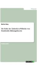 Rolle der AEsthetik in Wilhelm von Humboldts Bildungstheorie af Marlen Berg