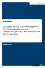 Intelligenz fur das Kundenmanagement - Die Zusammenfuhrung von Business-Analyse und CRM-Prozessen bei der Credit Suisse af Natalie Miller