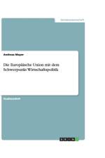 Die Europaische Union Mit Dem Schwerpunkt Wirtschaftspolitik af Andreas Mayer